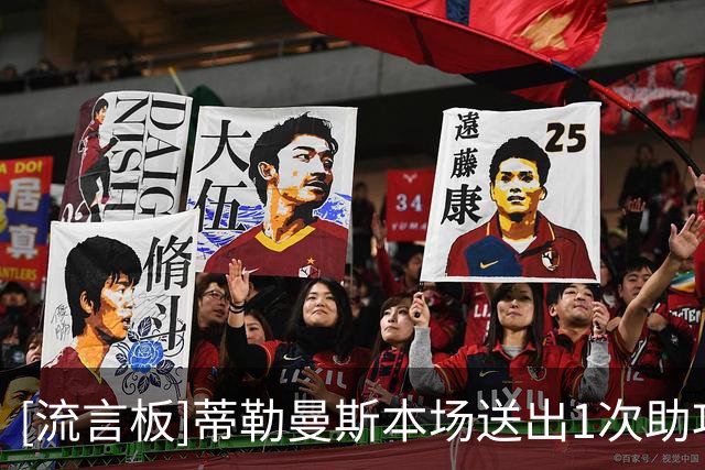 [流言板]蒂勒曼斯本场送出1次助攻，对抗14胜10，3次夺回球权